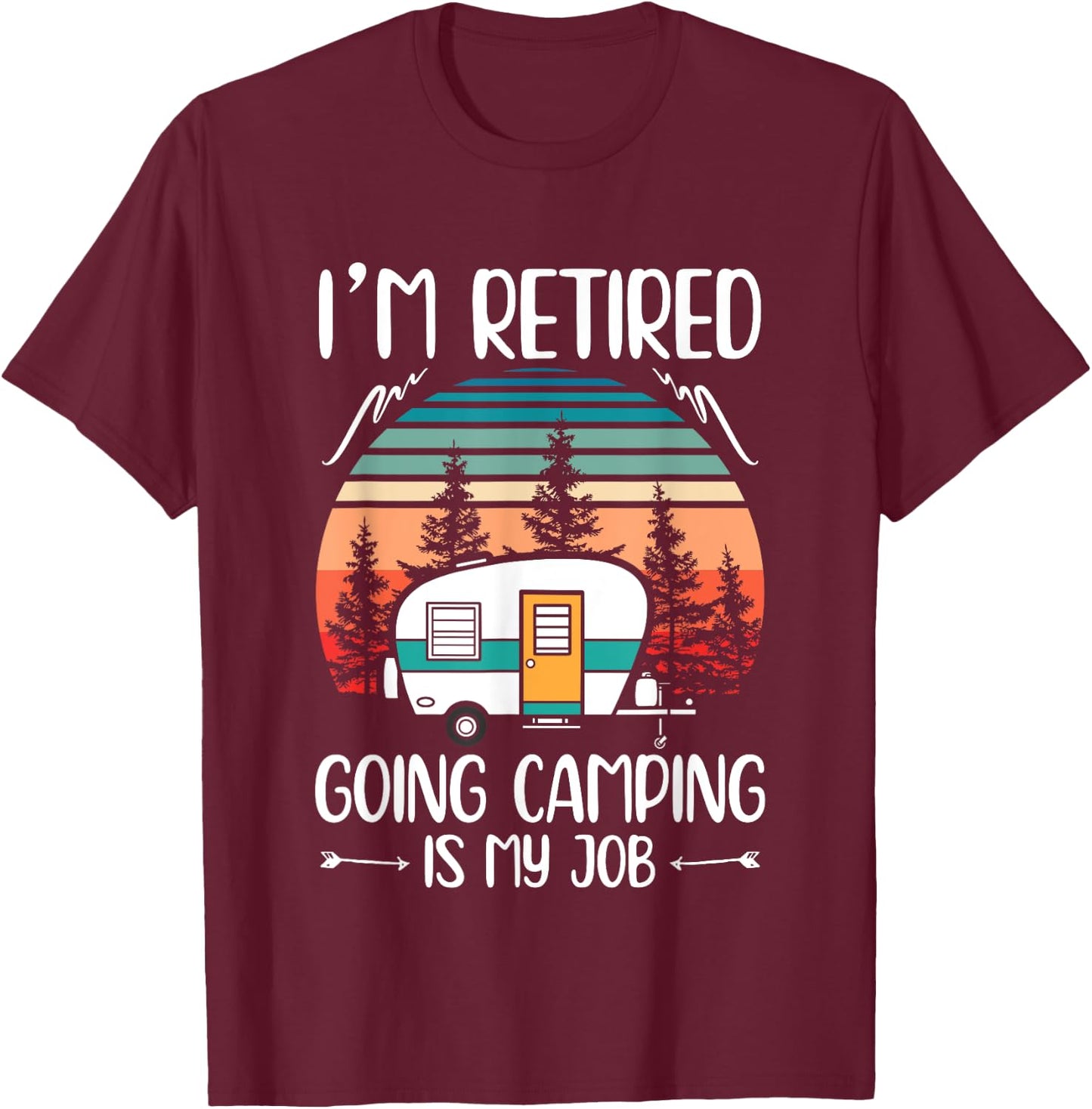 I'm Retired Going Camping Is My Job Funny Retirement Camper T-Shirt - T-Shirt | Maroon