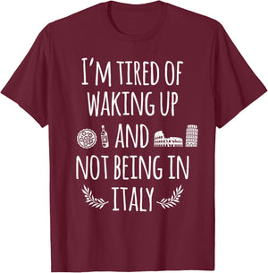 I'm Tired Of Waking Up And Not Being In Italy Funny Italian T-Shirt - T-Shirt | Maroon