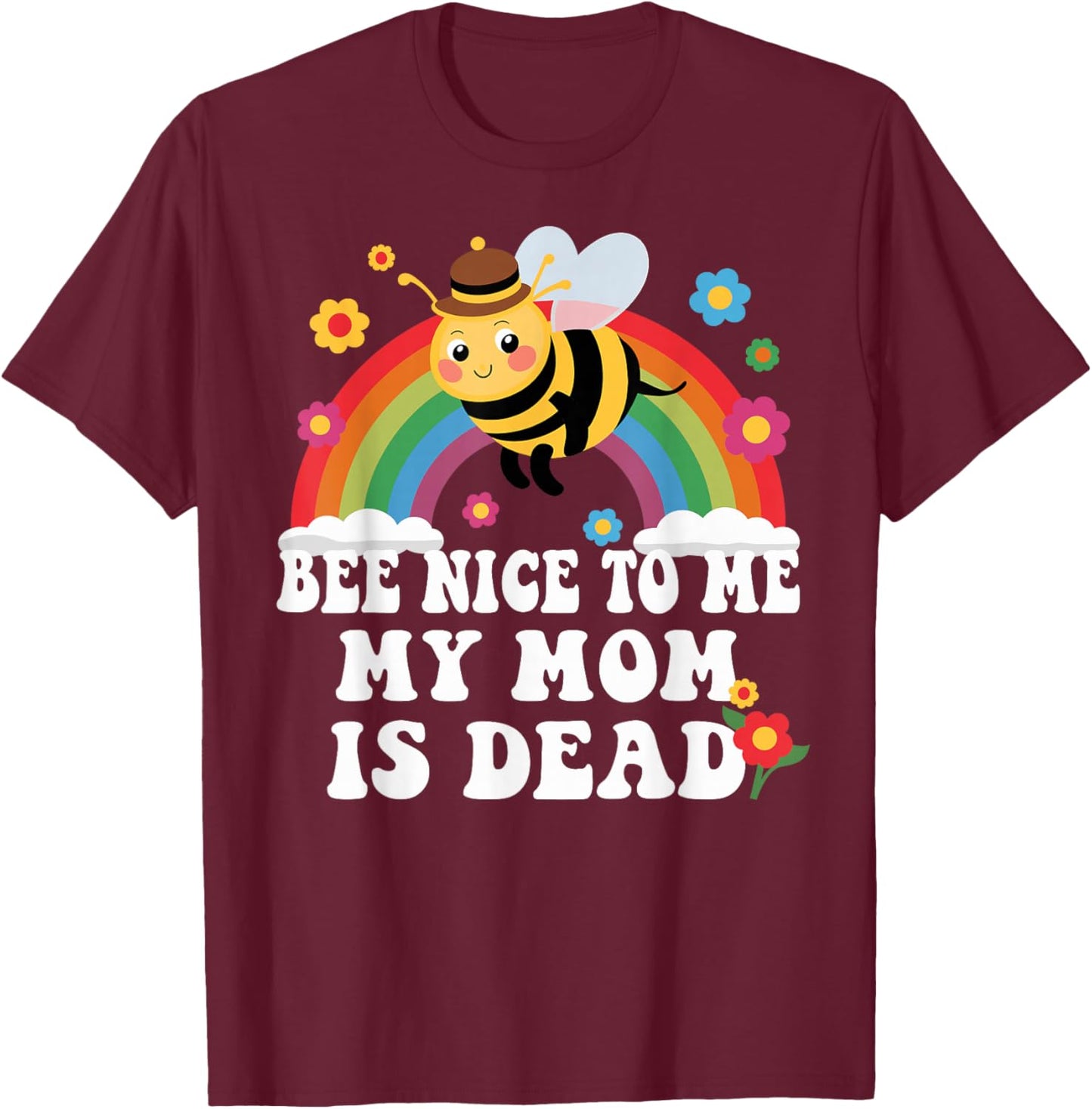 Bee Nice To Me My Mom Is Dead Funny T-Shirt - T-Shirt | Maroon