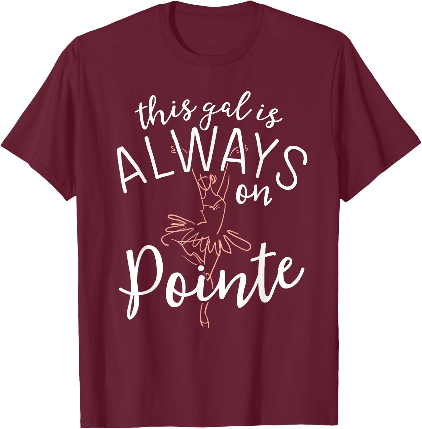 This Gal Is Always On Pointe Ballerina Shirt Ballet Gifts T-Shirt - T-Shirt | Maroon