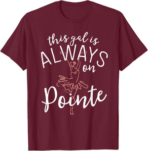 This Gal Is Always On Pointe Ballerina Shirt Ballet Gifts T-Shirt - T-Shirt | Maroon