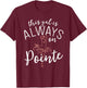 This Gal Is Always On Pointe Ballerina Shirt Ballet Gifts T-Shirt - T-Shirt | Maroon