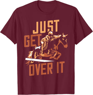Just Get Over It Horse Design Riding Equestrian Jumping Show T-Shirt - T-Shirt | Maroon