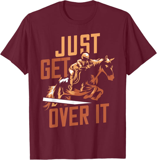 Just Get Over It Horse Design Riding Equestrian Jumping Show T-Shirt - T-Shirt | Maroon