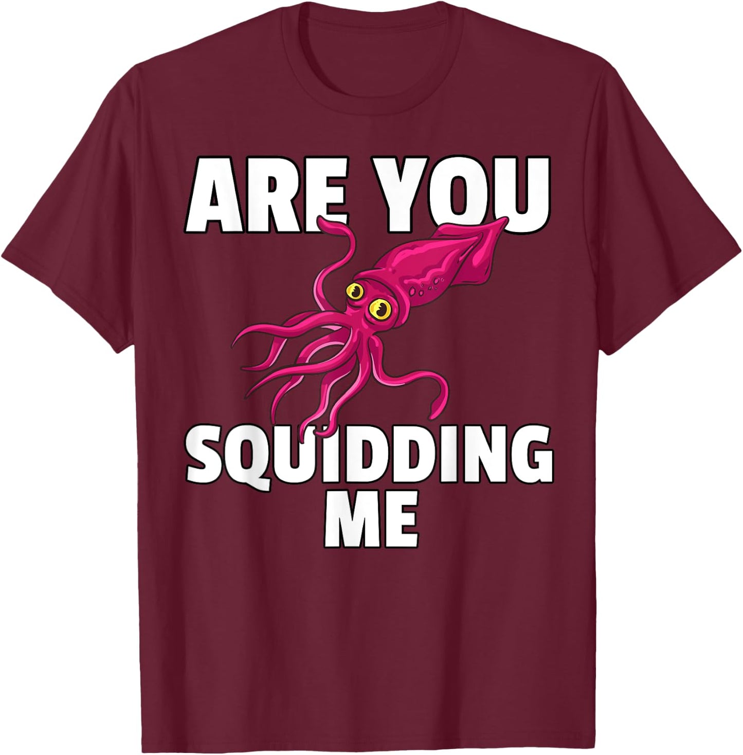 Are You Squidding Me Gift Squid Octopus Marine Biology T-Shirt - T-Shirt | Maroon