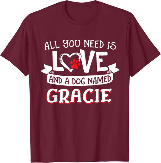 All you need is love and a dog named Gracie small large T-Shirt - T-Shirt | Maroon