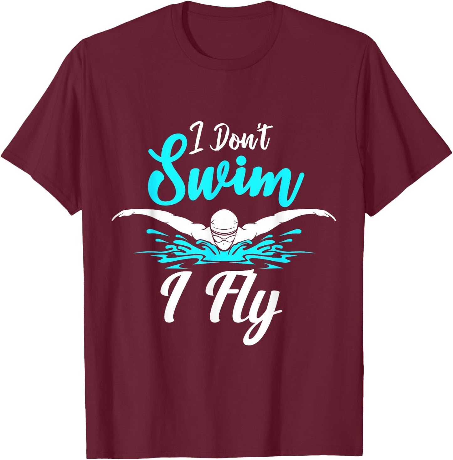 I Don't Swim I Fly Swimmer Butterfly Swimming Swim Trainer T-Shirt - T-Shirt | Maroon