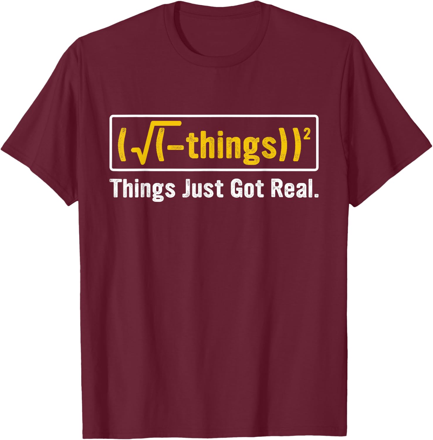 Funny Math Equation - Things Just Got Real Funny Saying T-Shirt - T-Shirt | Maroon
