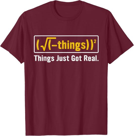 Funny Math Equation - Things Just Got Real Funny Saying T-Shirt - T-Shirt | Maroon