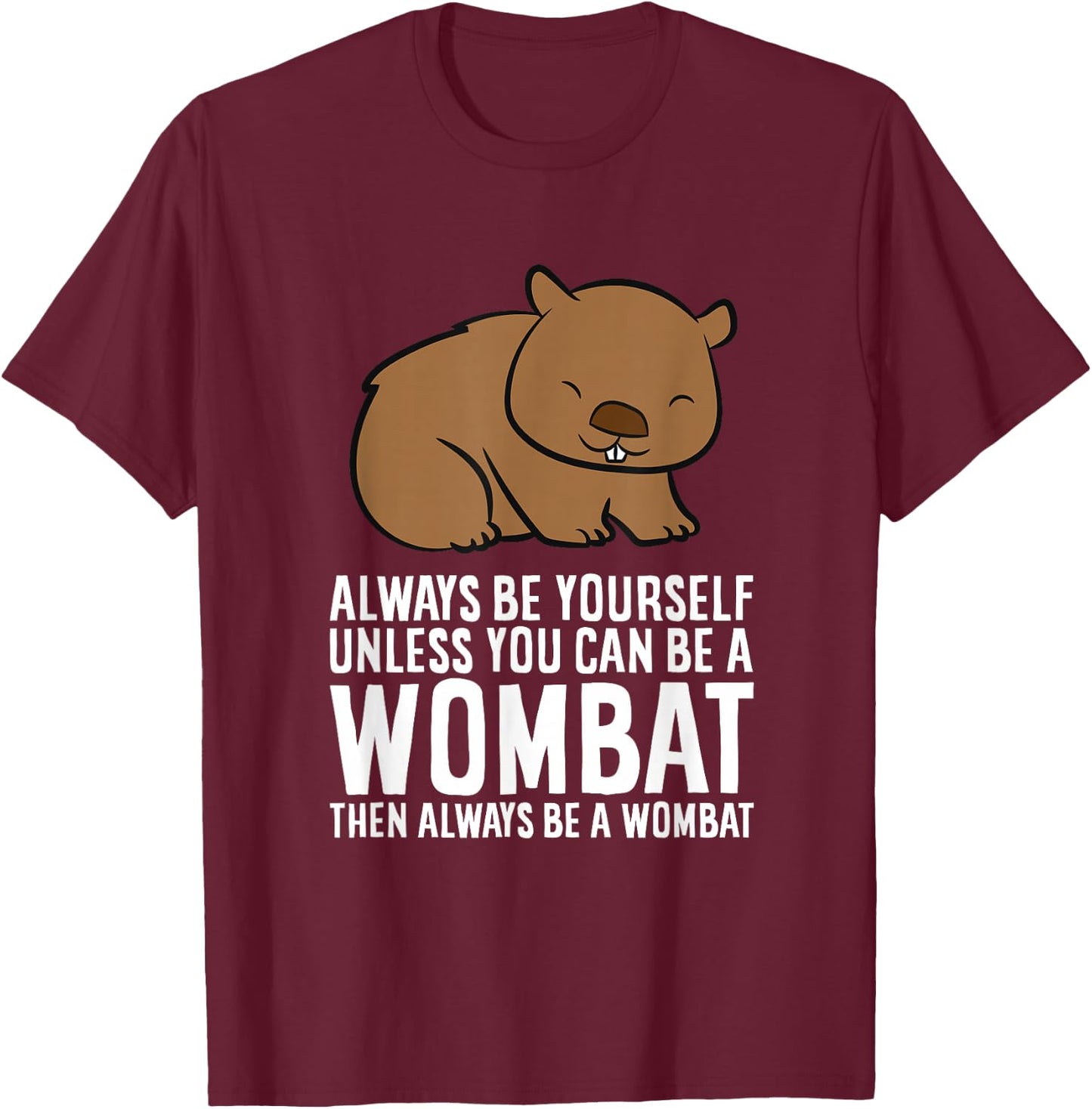Wombat Costume Always Be Yourself Unless You Can Be A Wombat Small T-Shirt - T-Shirt | Maroon