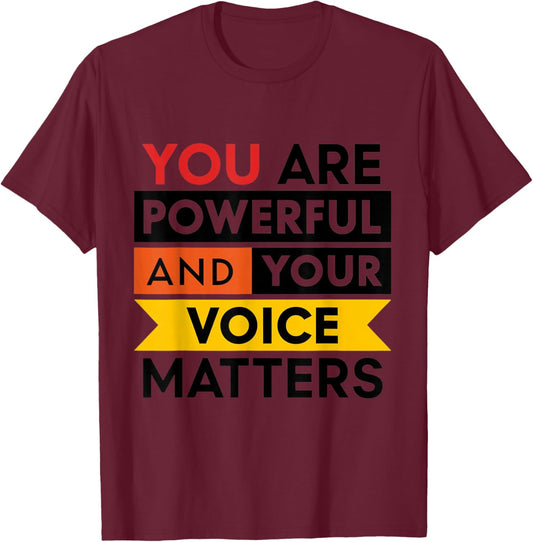 You are powerful and your voice matters 2024 T-Shirt - T-Shirt | Maroon