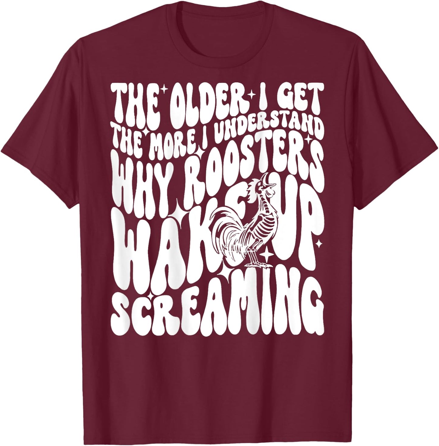 The Older I get The More I understand why Roosters wake up T-Shirt - T-Shirt | Maroon