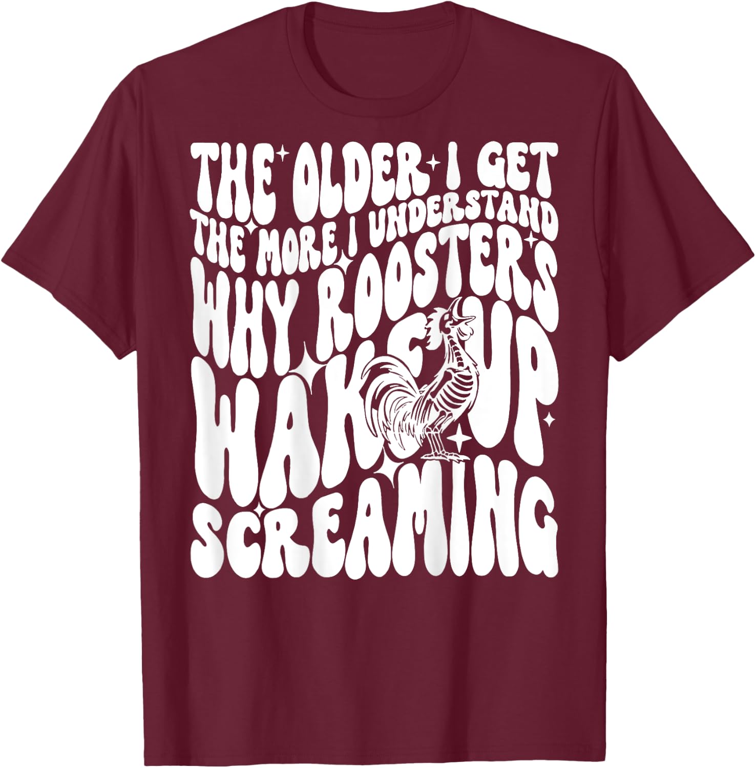 The Older I get The More I understand why Roosters wake up T-Shirt - T-Shirt | Maroon