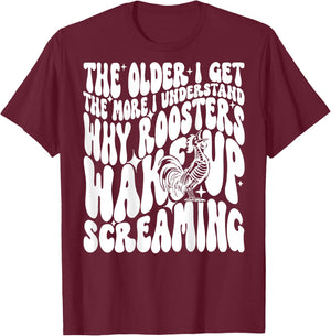 The Older I get The More I understand why Roosters wake up T-Shirt - T-Shirt | Maroon