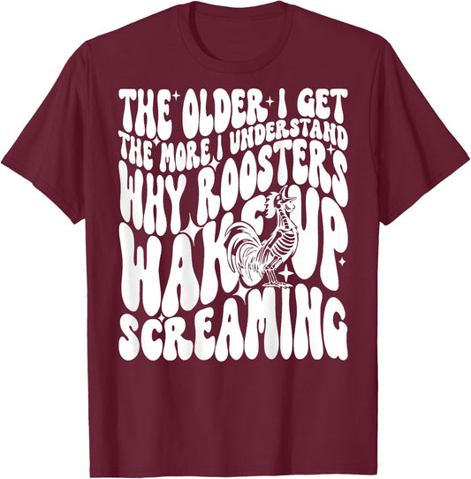 The Older I get The More I understand why Roosters wake up T-Shirt - T-Shirt | Maroon