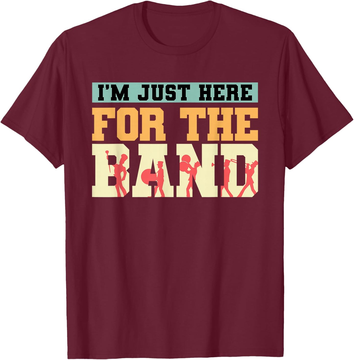 Marching Band I'm Just Here For The Band Musician Parade T-Shirt - T-Shirt | Maroon