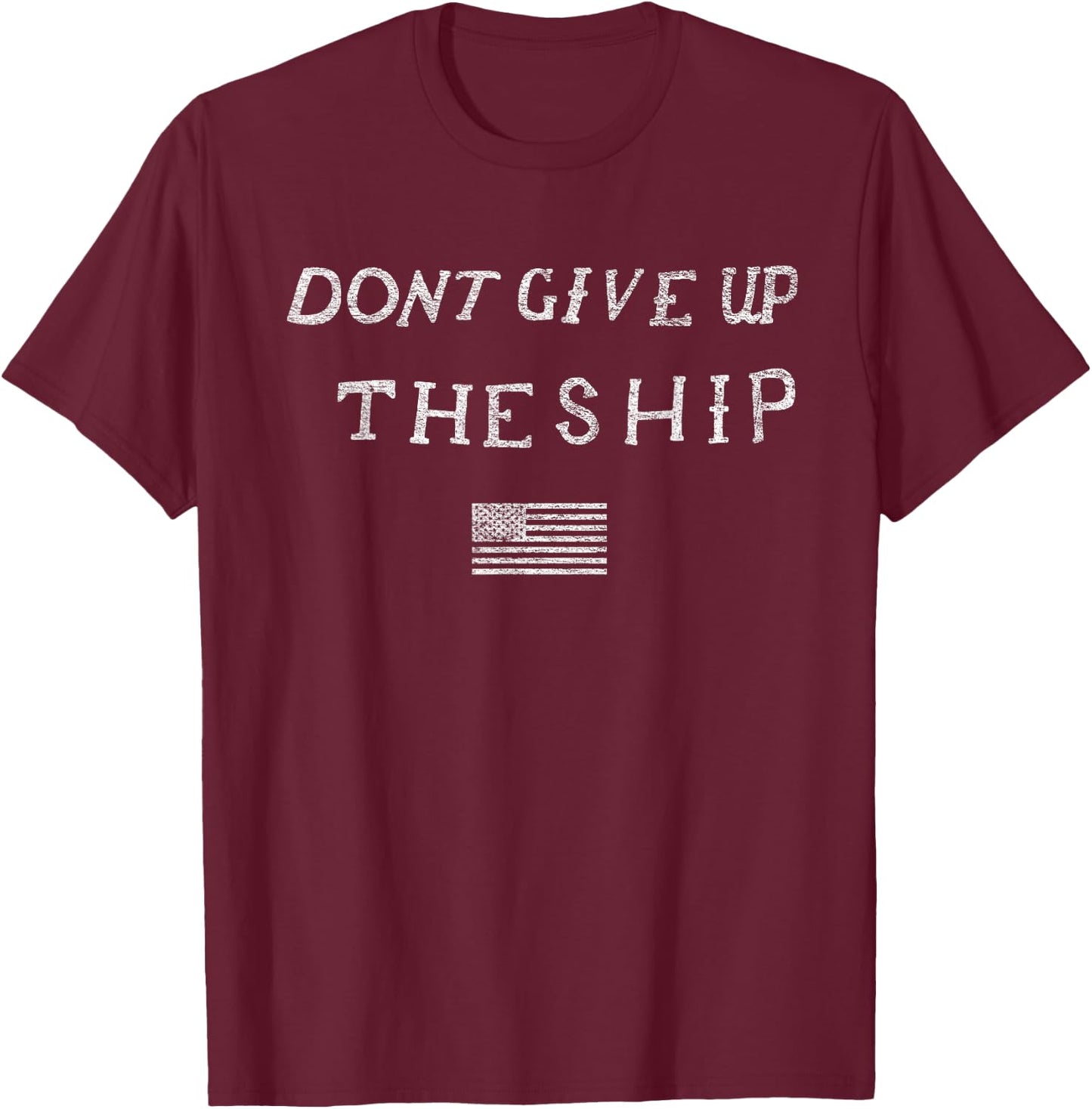 Dont Give Up the Ship Us Flag Don't Patriot Independence T-Shirt - T-Shirt | Maroon