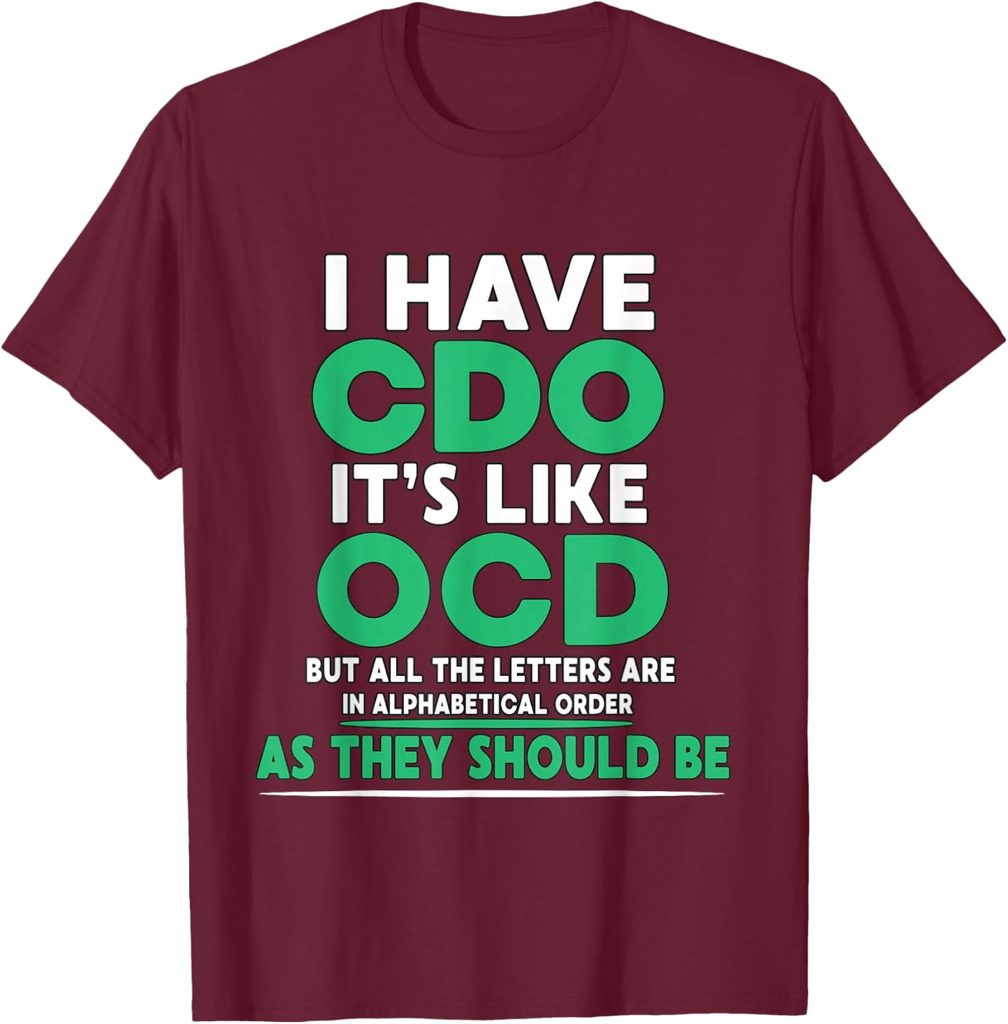I Have CDO It's Like OCD But Letters are in Order T-Shirt - T-Shirt | Maroon