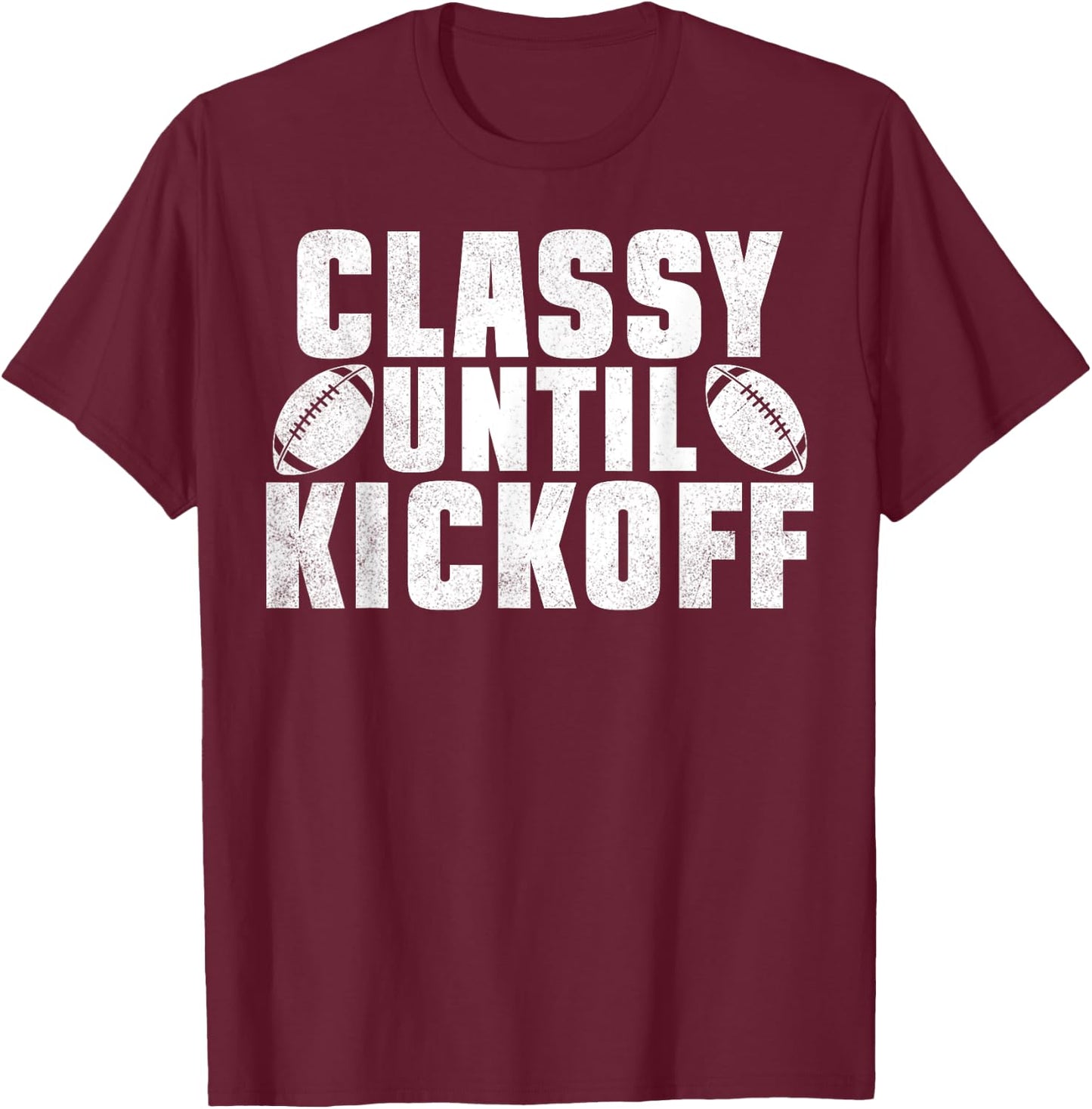 Classy Until Kickoff American Football Funny Family T-Shirt - T-Shirt | Maroon