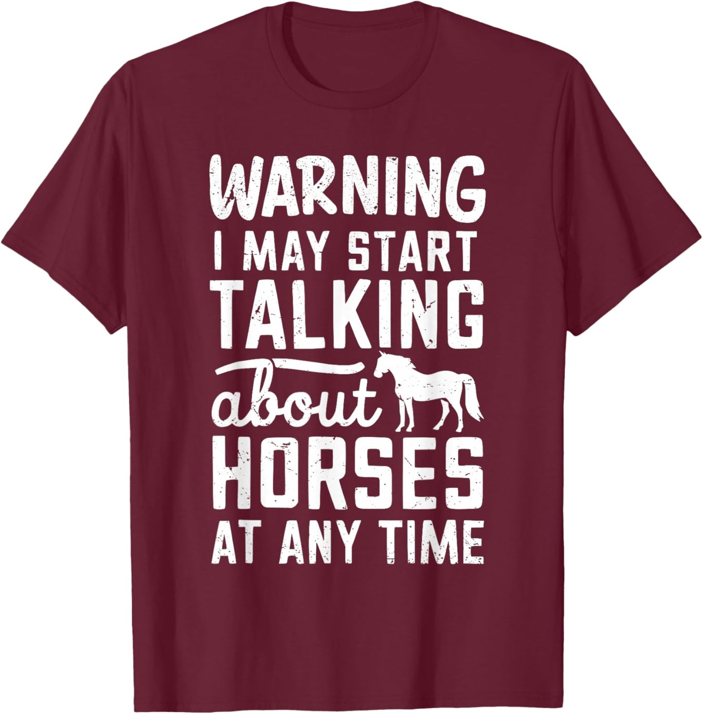 Warning I May Start Talking About Horses At Any Time T-Shirt - T-Shirt | Maroon
