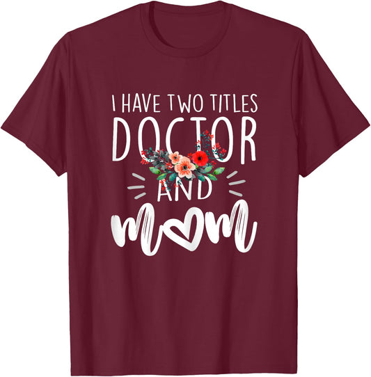 I have two titles Doctor and Mom I rock them both Floral T-Shirt - T-Shirt | Maroon
