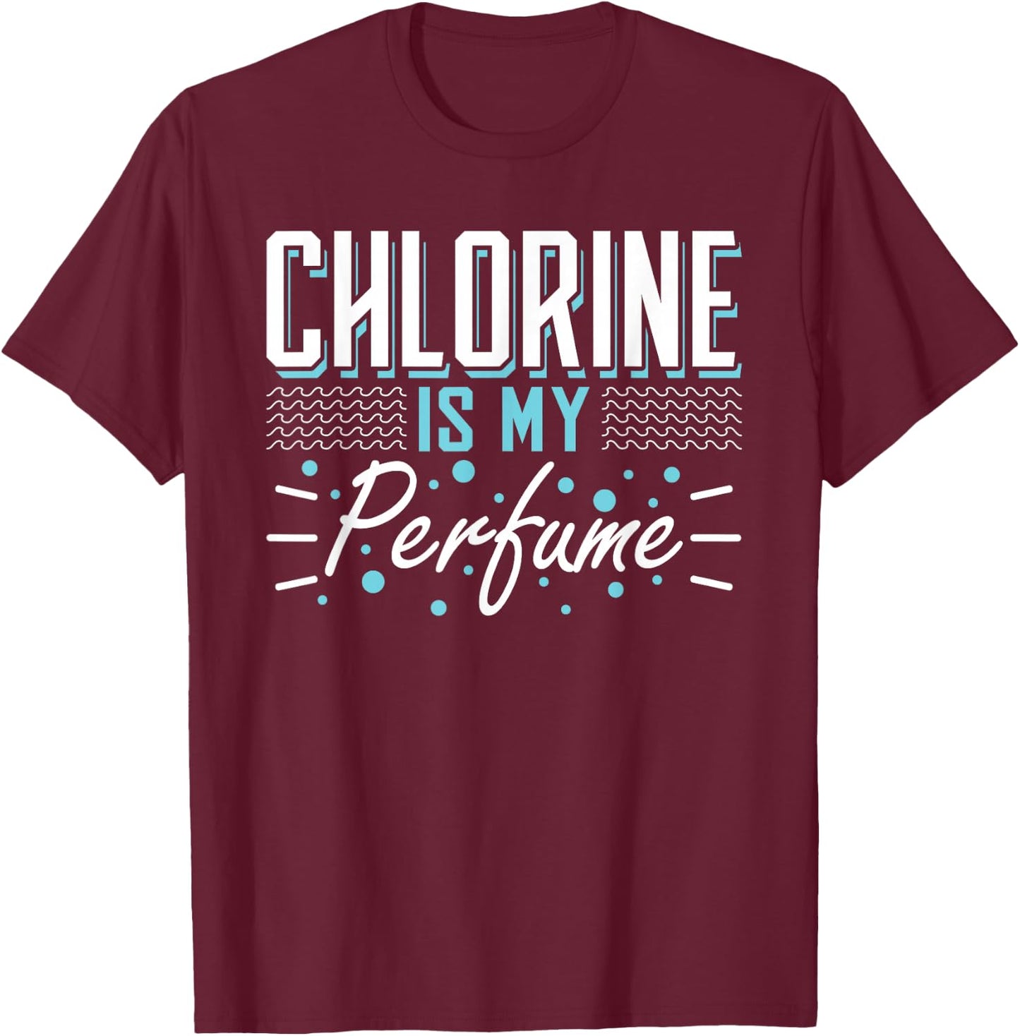 Chlorine is My Perfume Water Sports Float T-Shirt - T-Shirt | Maroon
