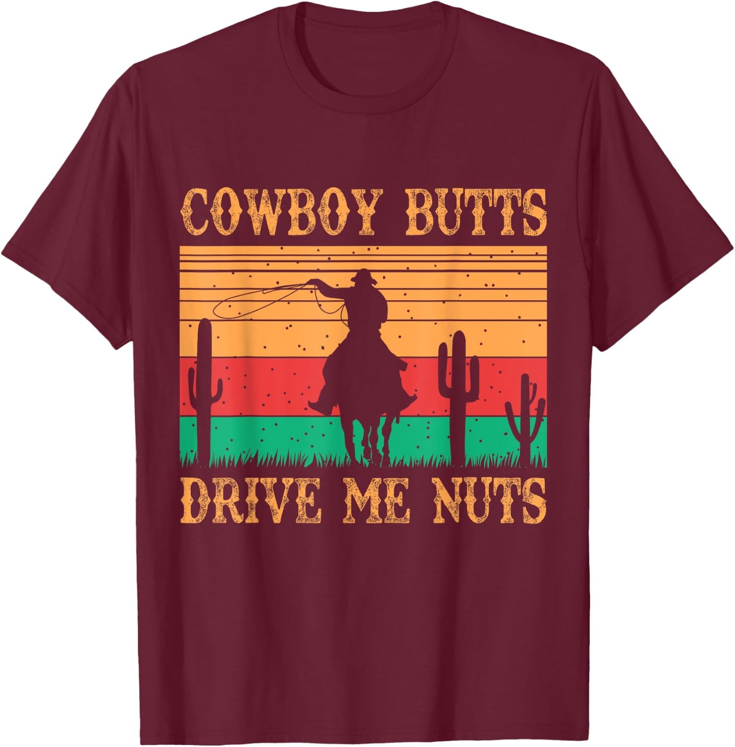 Cowboy Butts Drive Me Nuts Retro Funny Sexy Cowboys Memes T-Shirt - T-Shirt | Maroon