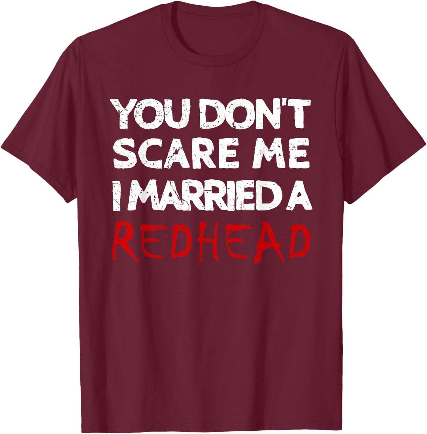 You Don't Scare Me I Married A Redhead Funny Husband Gifts T-Shirt - T-Shirt | Maroon