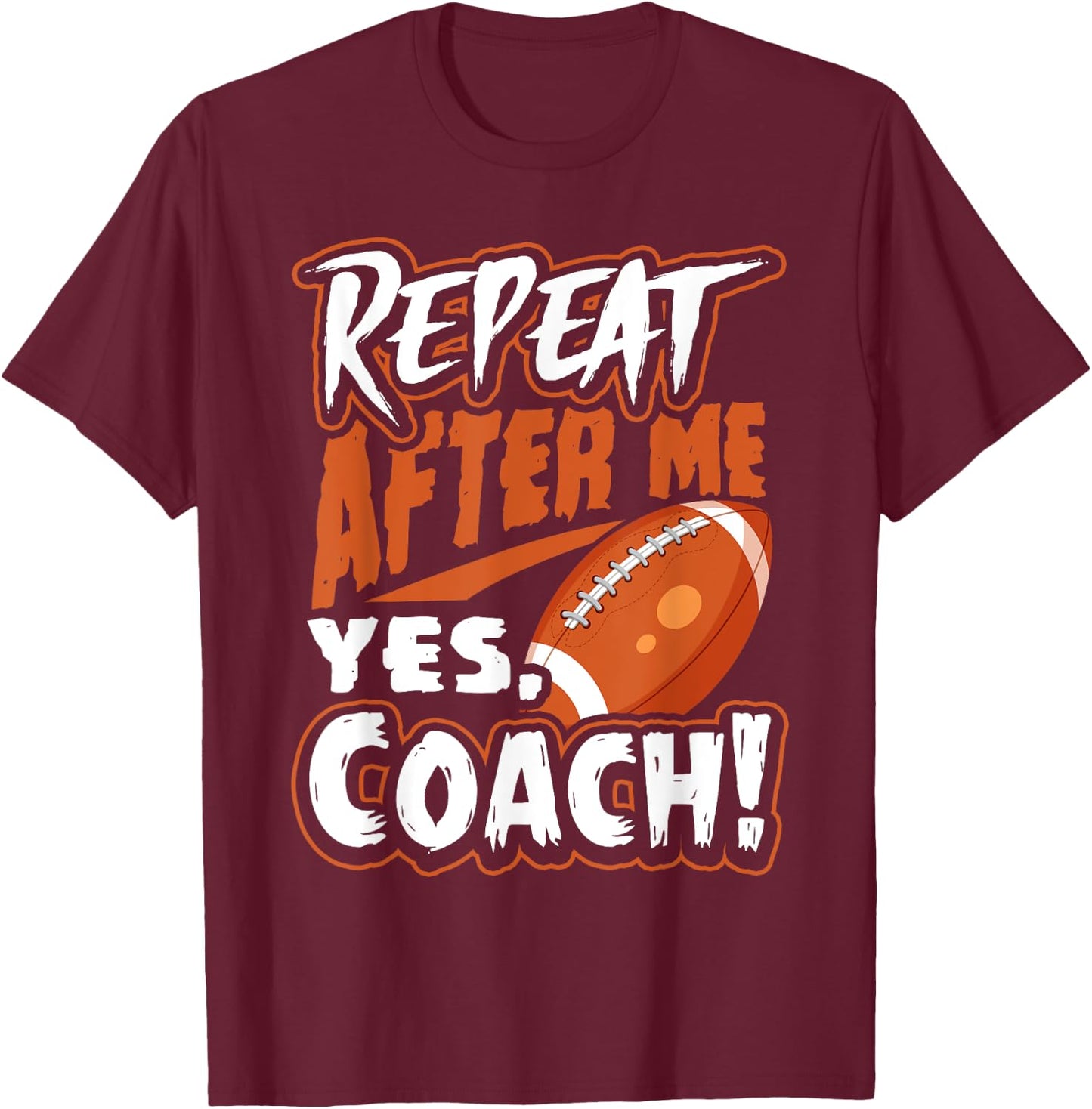 Repeat After Me Yes Coach Funny American Football Gift T-Shirt - T-Shirt | Maroon