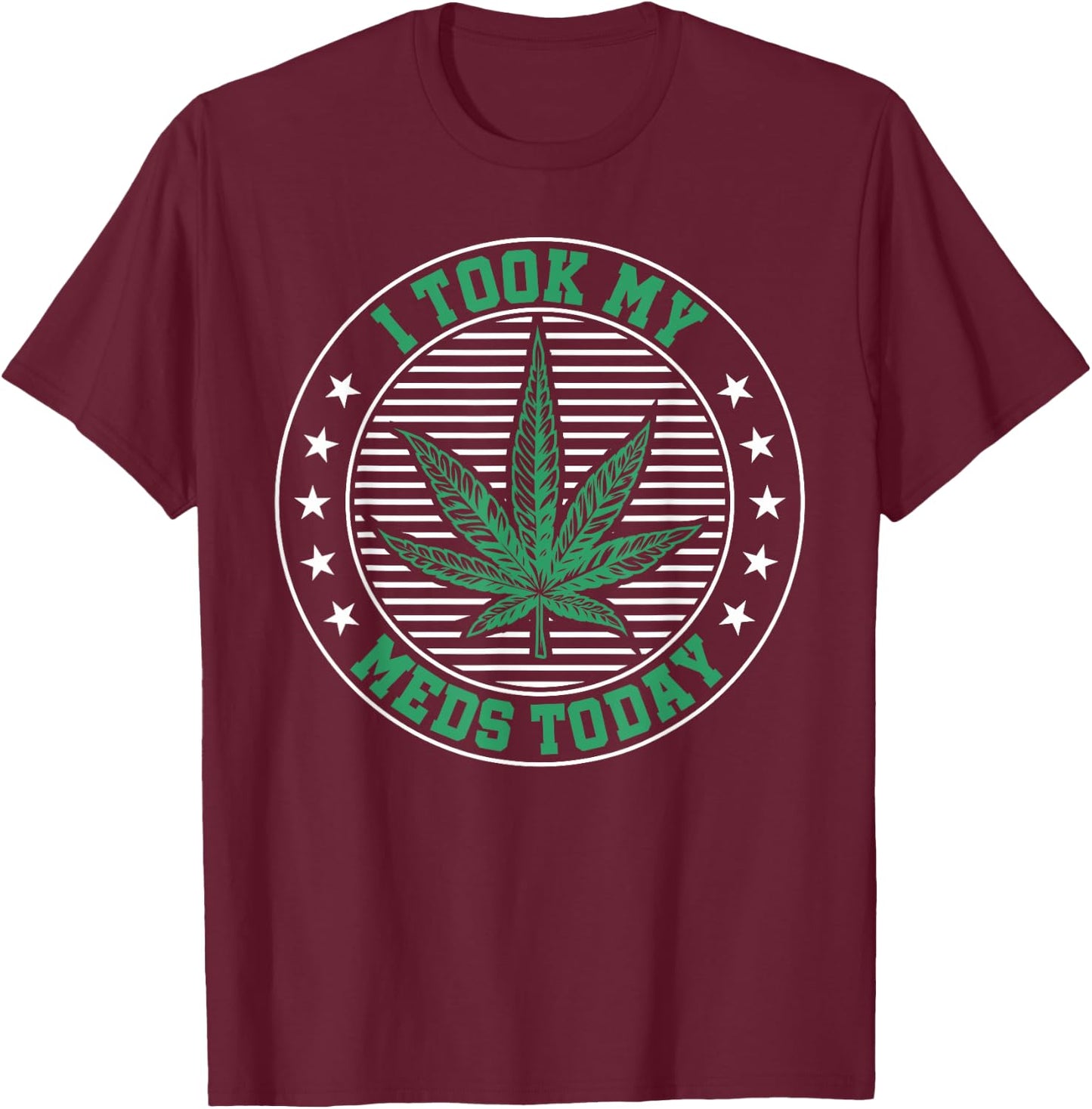 I Took My Meds Today Weed Marijuana Medical T-Shirt - T-Shirt | Maroon