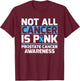 Not All Cancer Is Pink Prostate Cancer Awareness T-Shirt - T-Shirt | Maroon