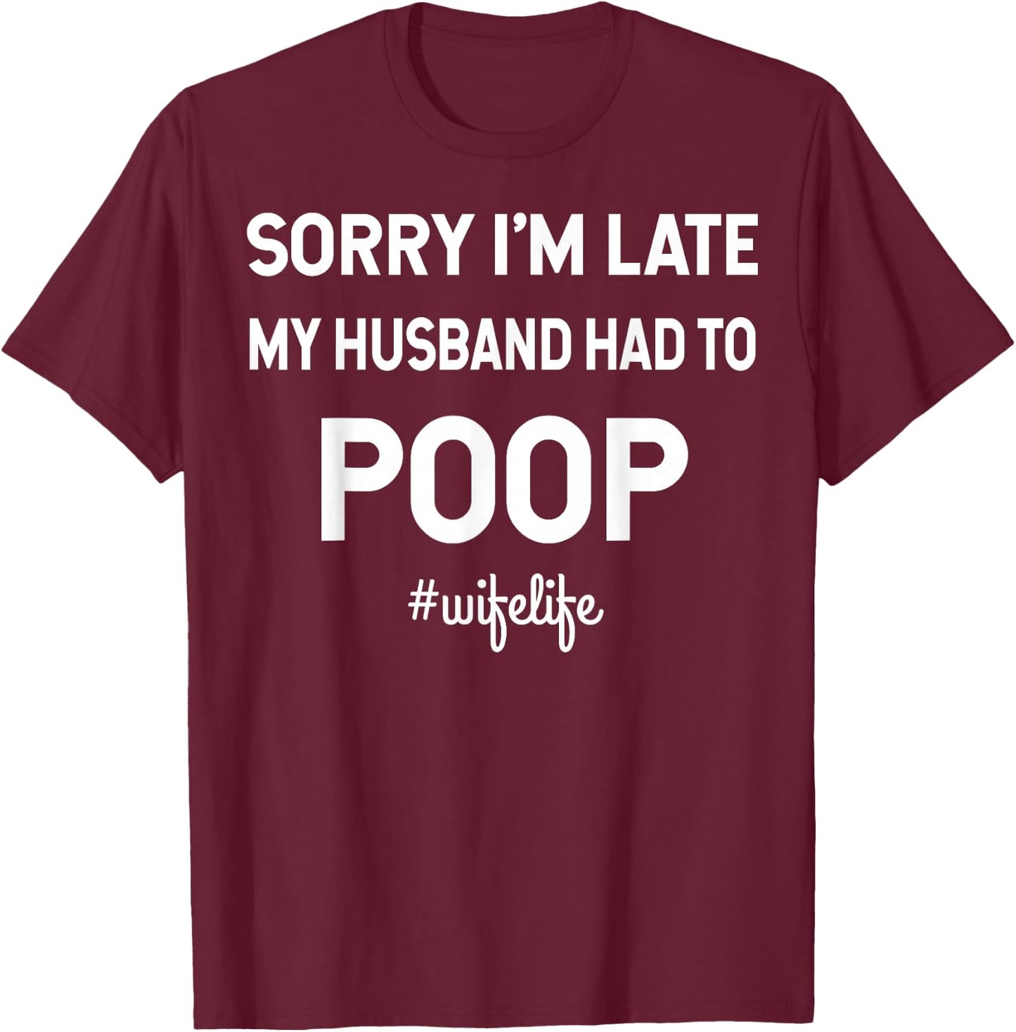 Sorry I'm Late My Husband Had To Poop Wifelife T-Shirt - T-Shirt | Maroon