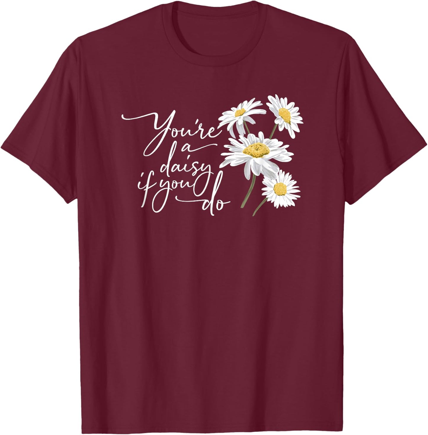 You're A Daisy If You Do T-Shirt - T-Shirt | Maroon