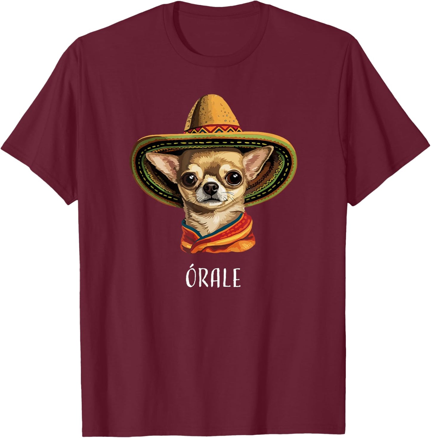 “Órale” Funny Spanish Chihuahua T-Shirt - T-Shirt | Maroon