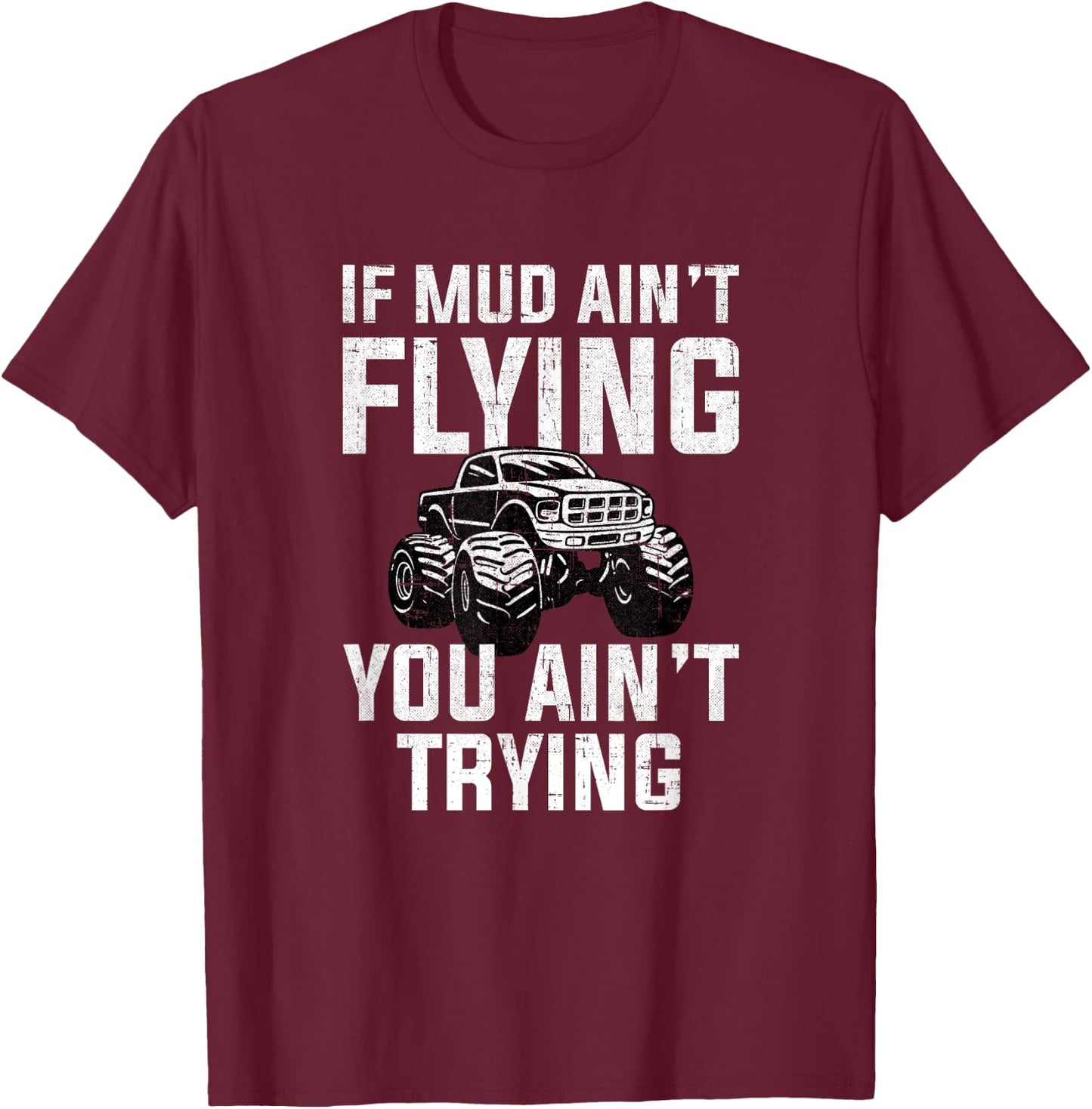 If Mud Ain't Flying You Ain't Trying, mud truck mudding T-Shirt - T-Shirt | Maroon