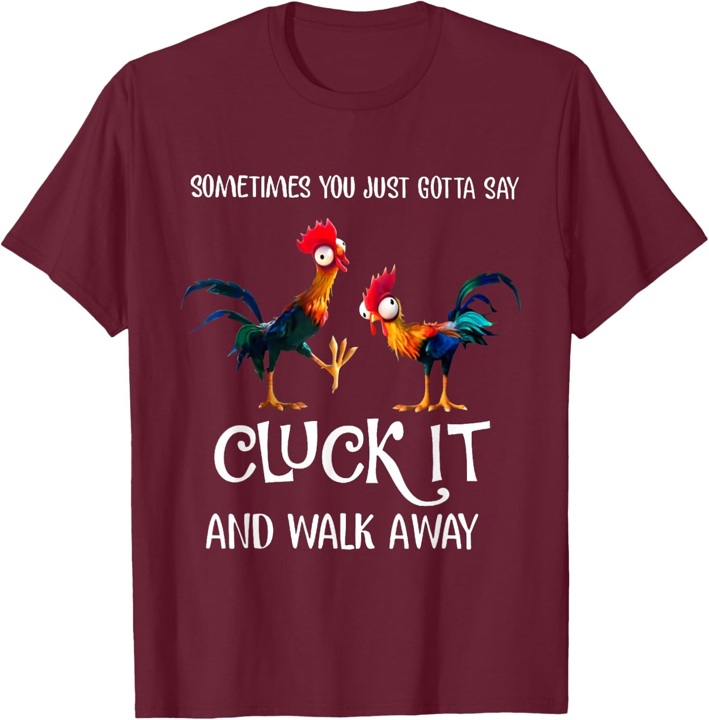 Sometimes You Just Gotta Say Cluck It and Walk Away T-Shirt - T-Shirt | Maroon
