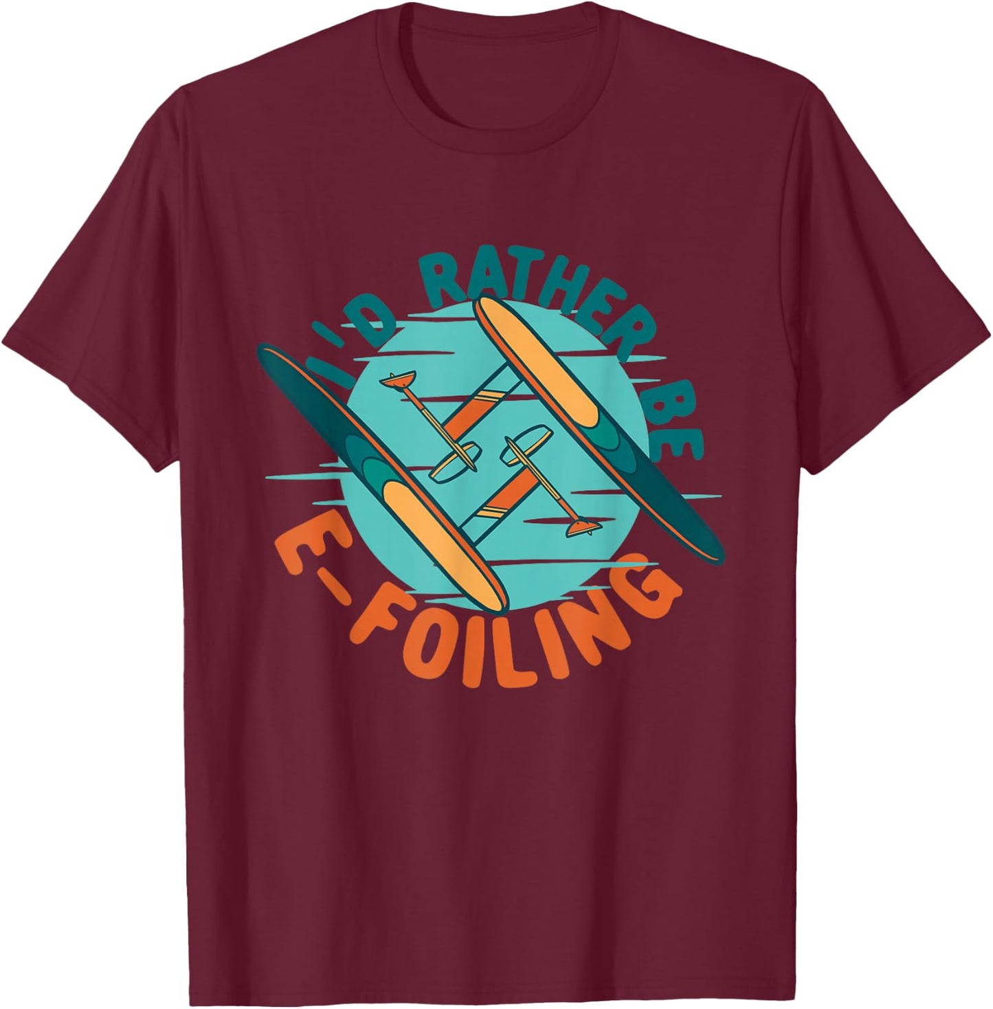Efoil Electric Hydrofoil I'd Rather Be E-foiling T-Shirt - T-Shirt | Maroon