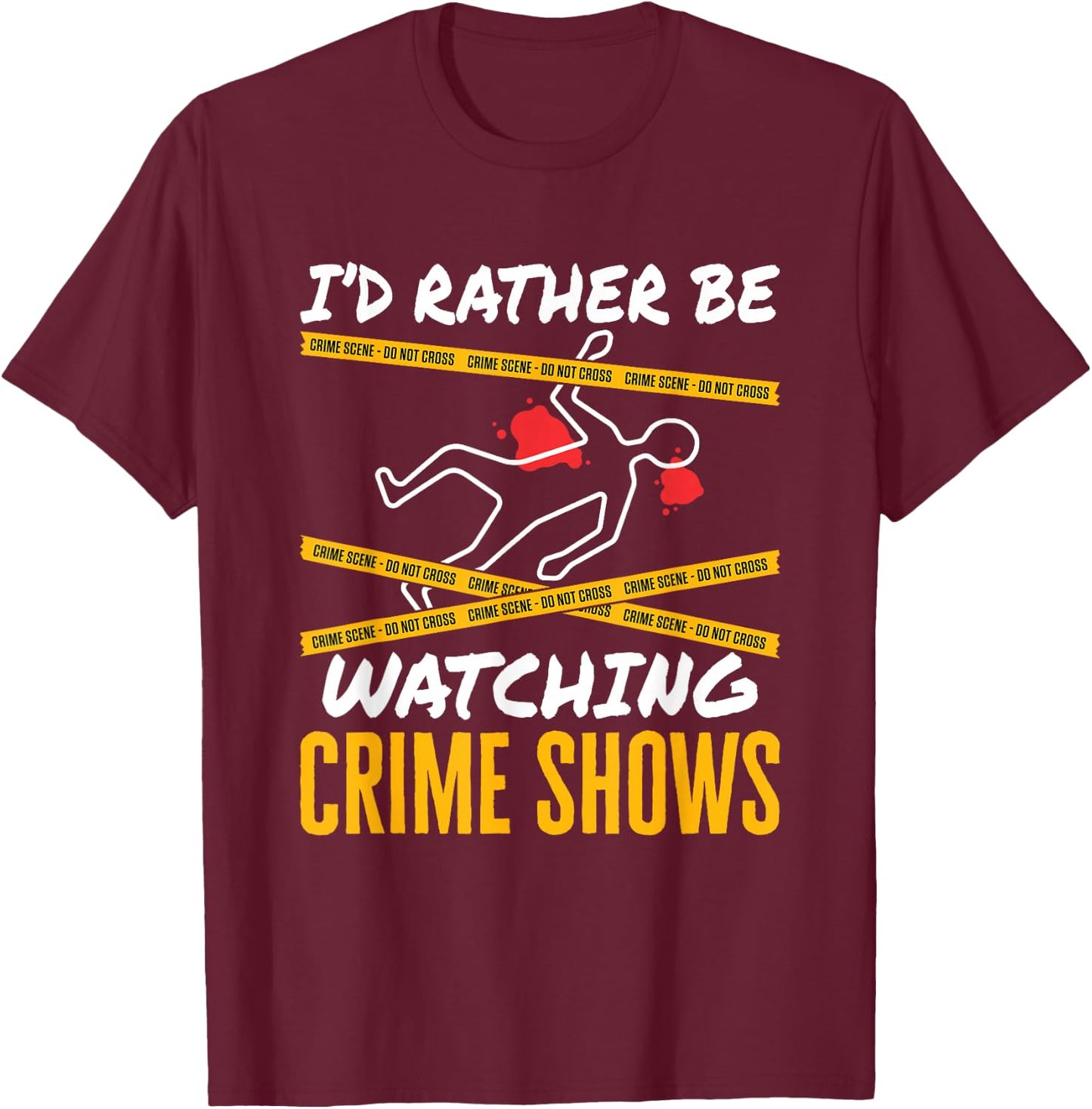 I'd Rather Be Watching Crime Shows Serial Killer Murder T-Shirt - T-Shirt | Maroon
