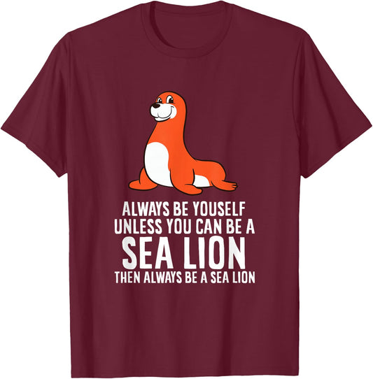 Funny Sea Lion Be Yourself Unless You Can Be A Sea Lion T-Shirt - T-Shirt | Maroon