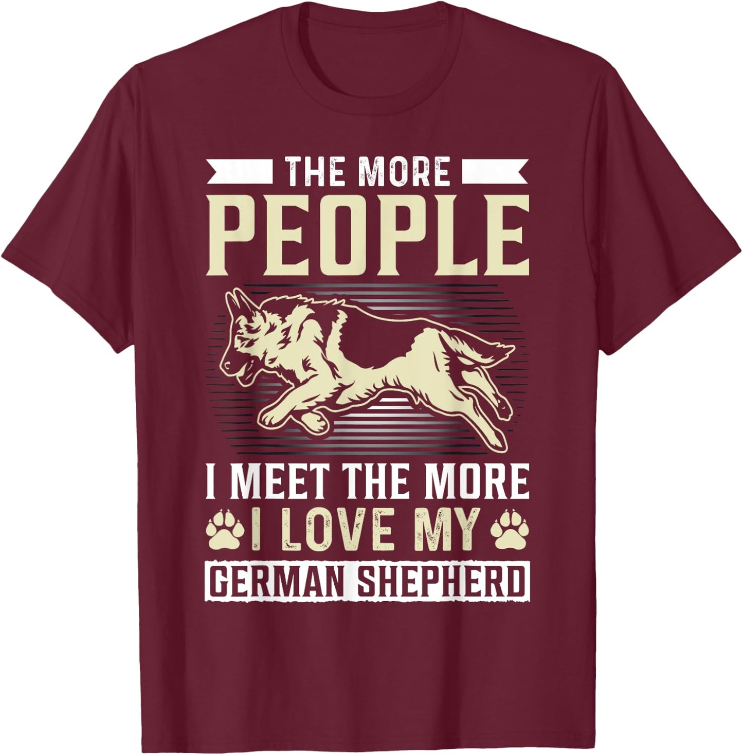 The More People I Meet The More I Love My German Shepherd T-Shirt - T-Shirt | Maroon