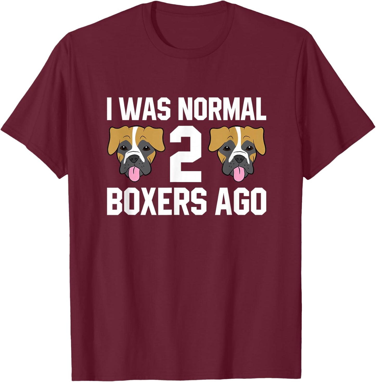Boxer Dog Owner I Was Normal 2 Boxers Ago T-Shirt - T-Shirt | Maroon