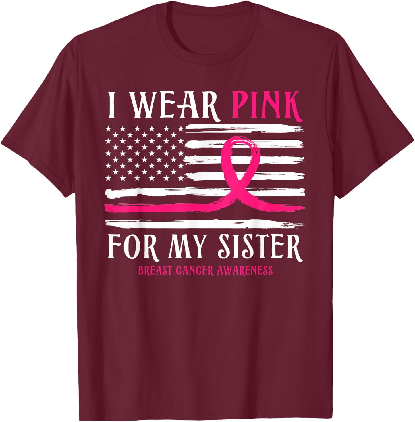 I Wear Pink For My Sister Ribbon Breast Cancer American Flag T-Shirt - T-Shirt | Maroon