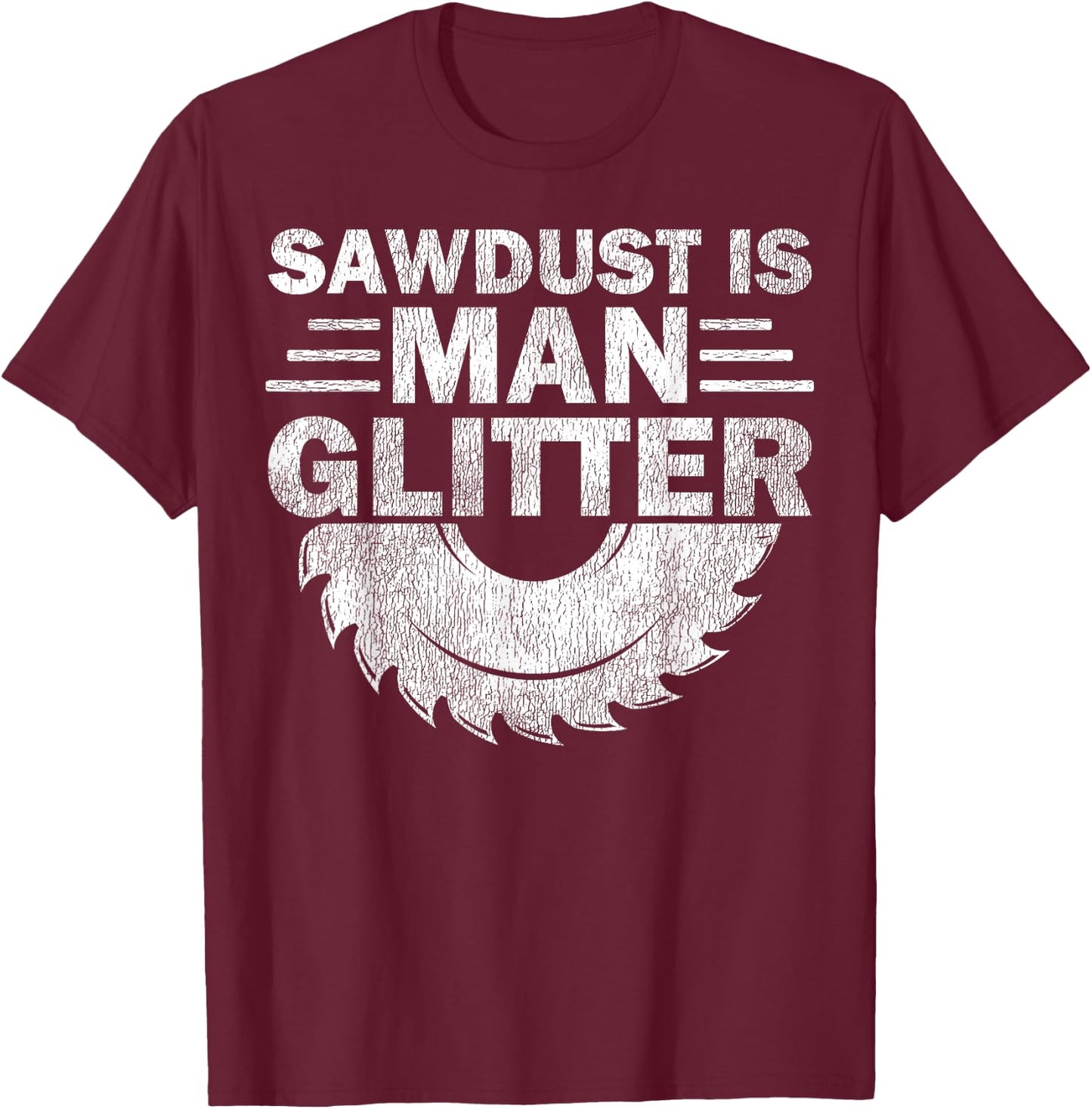 Funny Carpenter Sawdust Is Man Glitter T-Shirt - T-Shirt | Maroon