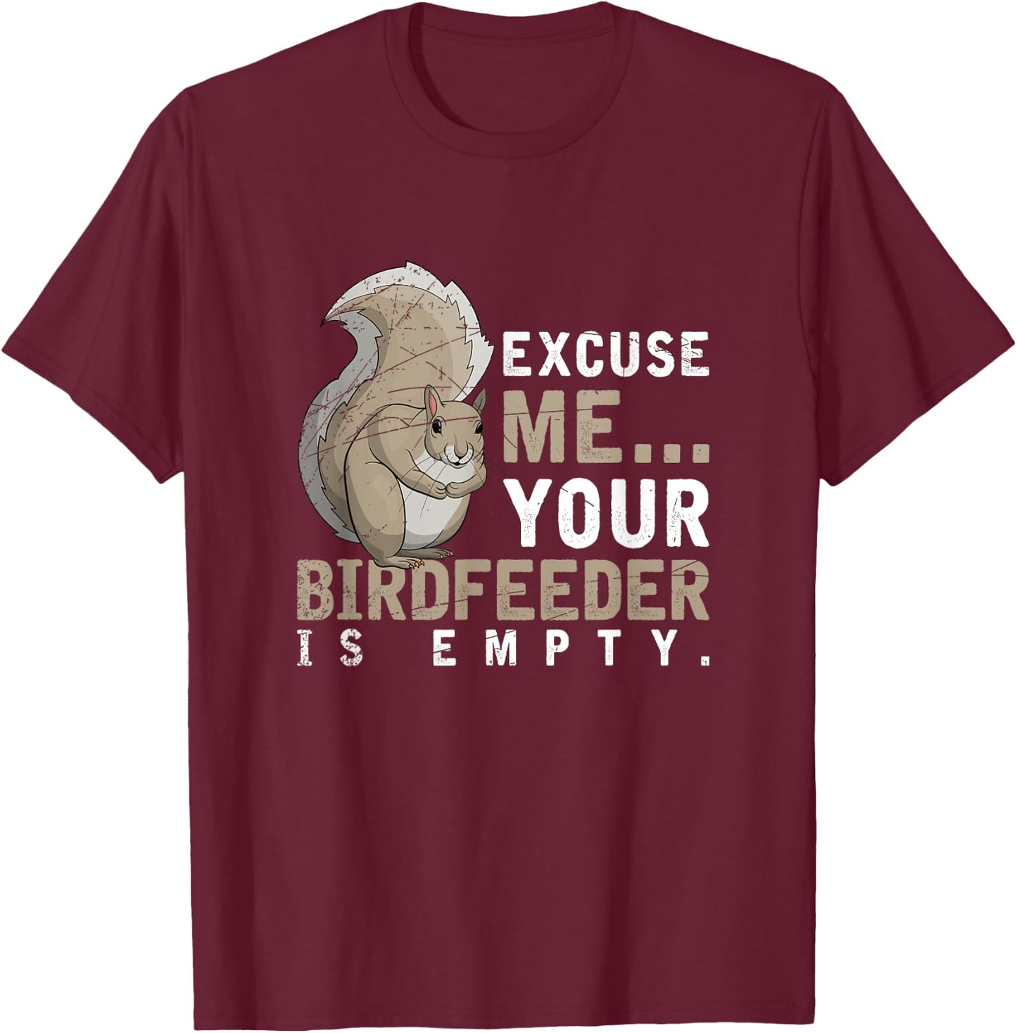 Excuse Me Your Birdfeeder Is Empty Squirrel T-Shirt - T-Shirt | Maroon
