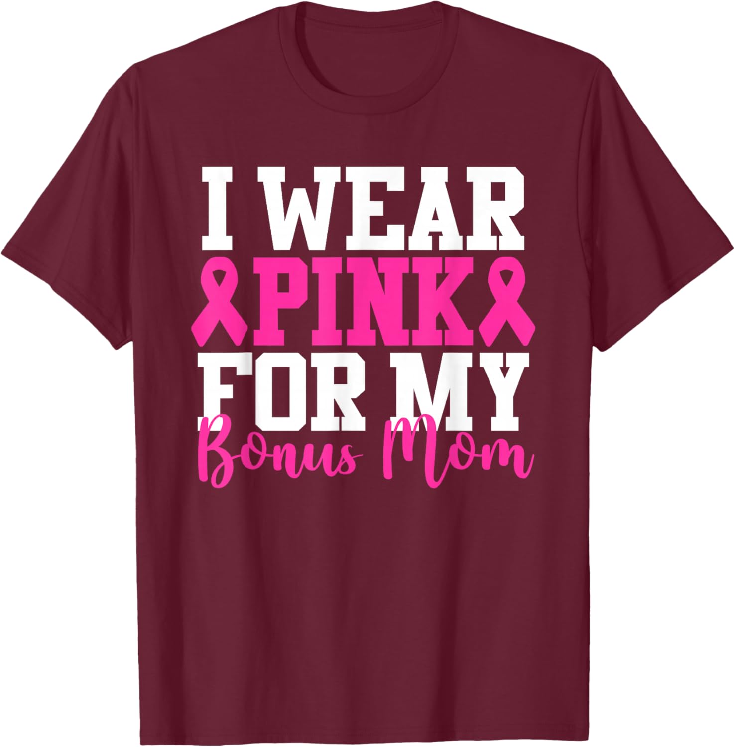 I Wear Pink For My Bonus Mom Breast Cancer Awareness T-Shirt - T-Shirt | Maroon