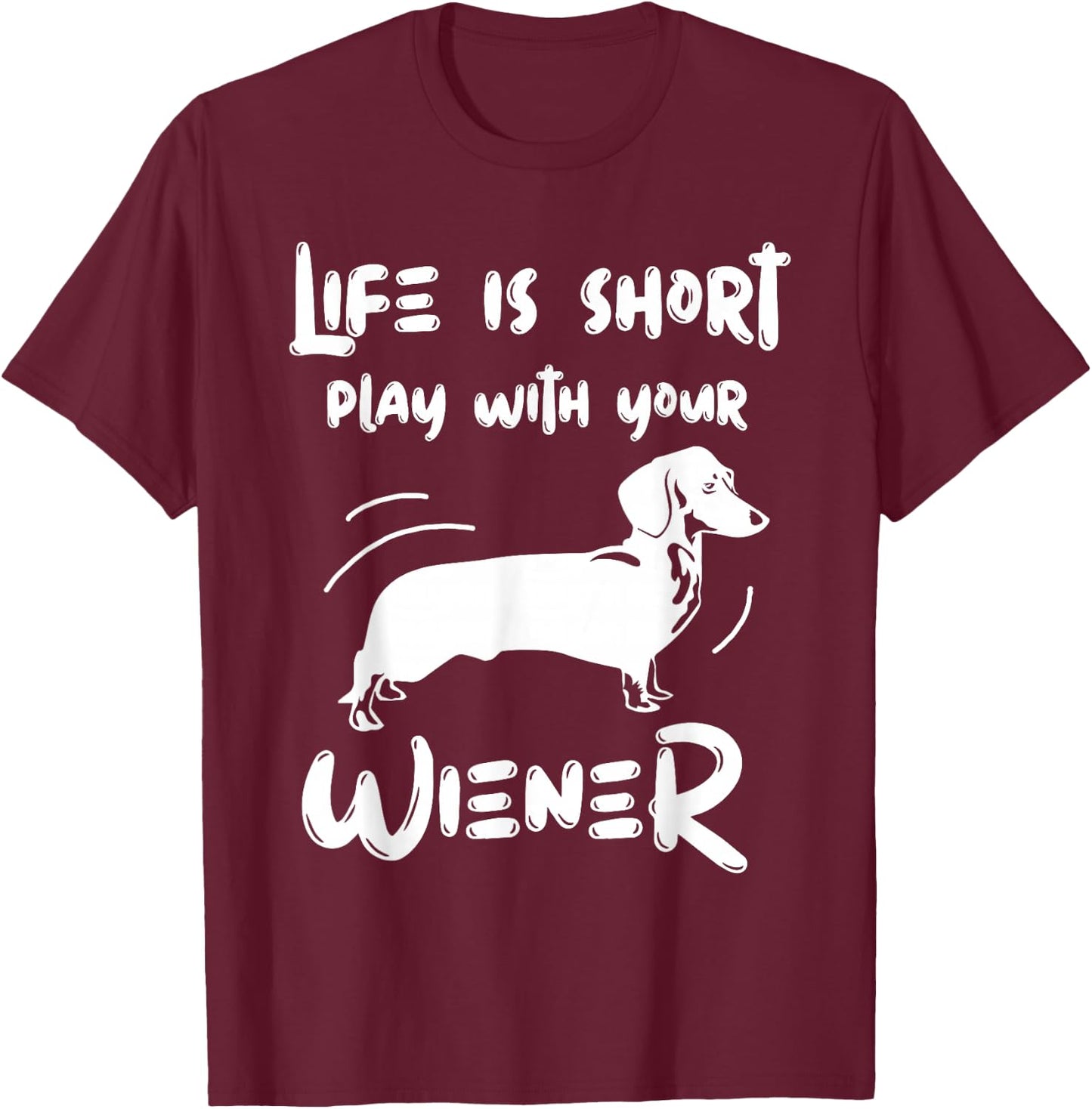 Life Is Short Play With Your Weiner Funny Apparel T-Shirt - T-Shirt | Maroon