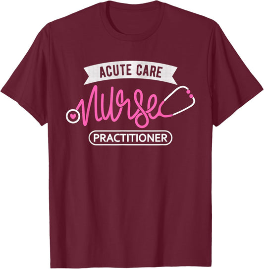 Acute Care Nurse Practitioner - Intensive Care Nursing NP T-Shirt - T-Shirt | Maroon