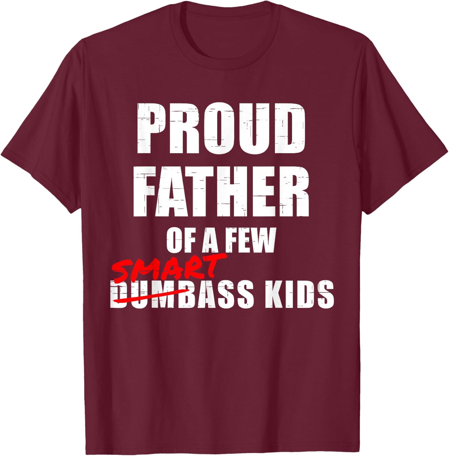 Funny Proud Father of a Few Smartass Kids NOT Dumbass Kids T-Shirt - T-Shirt | Maroon