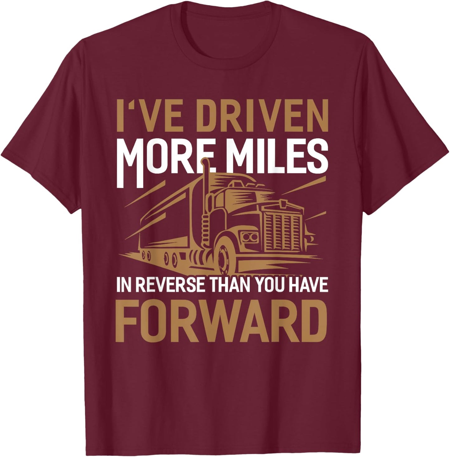 I've Driven More Miles In Reverse Than You Have Forward T-Shirt - T-Shirt | Maroon