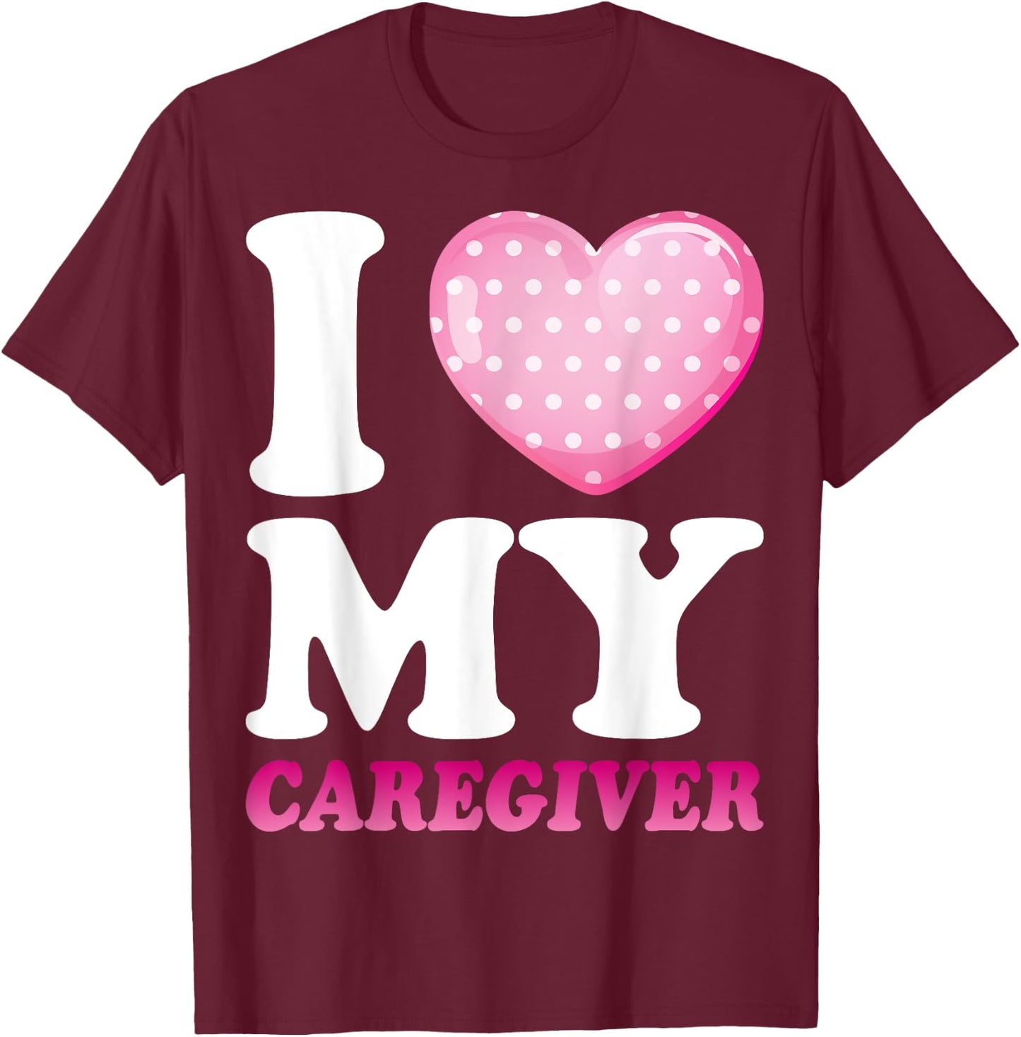 I Love My Caregiver - Funny Caregiver's Wife T-Shirt - T-Shirt | Maroon